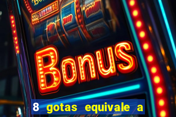 8 gotas equivale a quantos ml